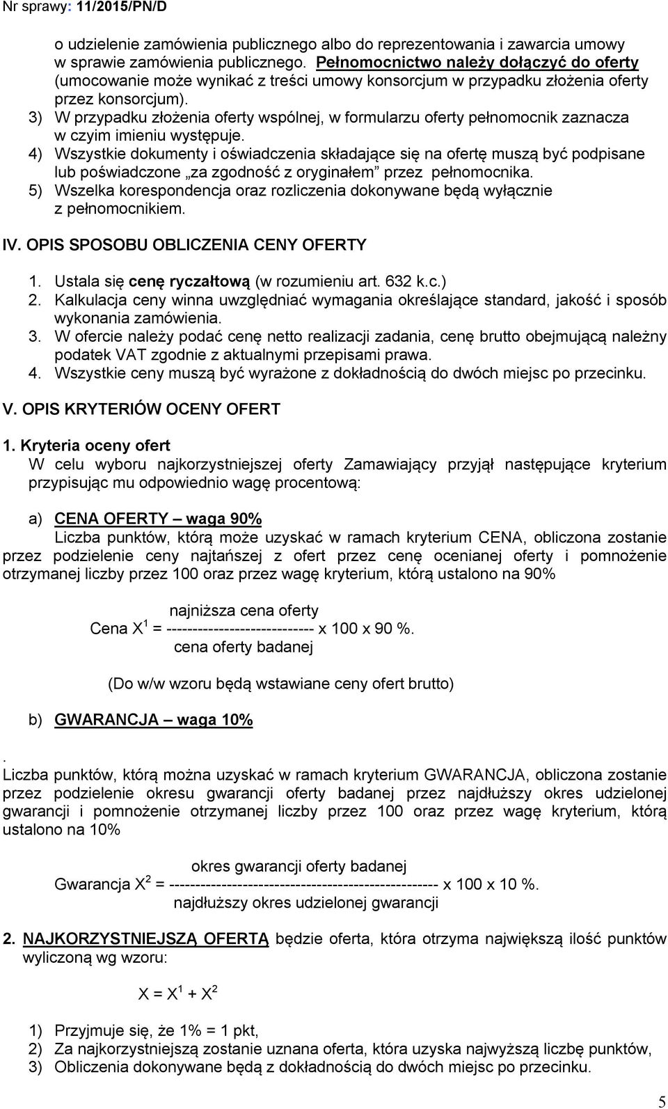 3) W przypadku złożenia oferty wspólnej, w formularzu oferty pełnomocnik zaznacza w czyim imieniu występuje.