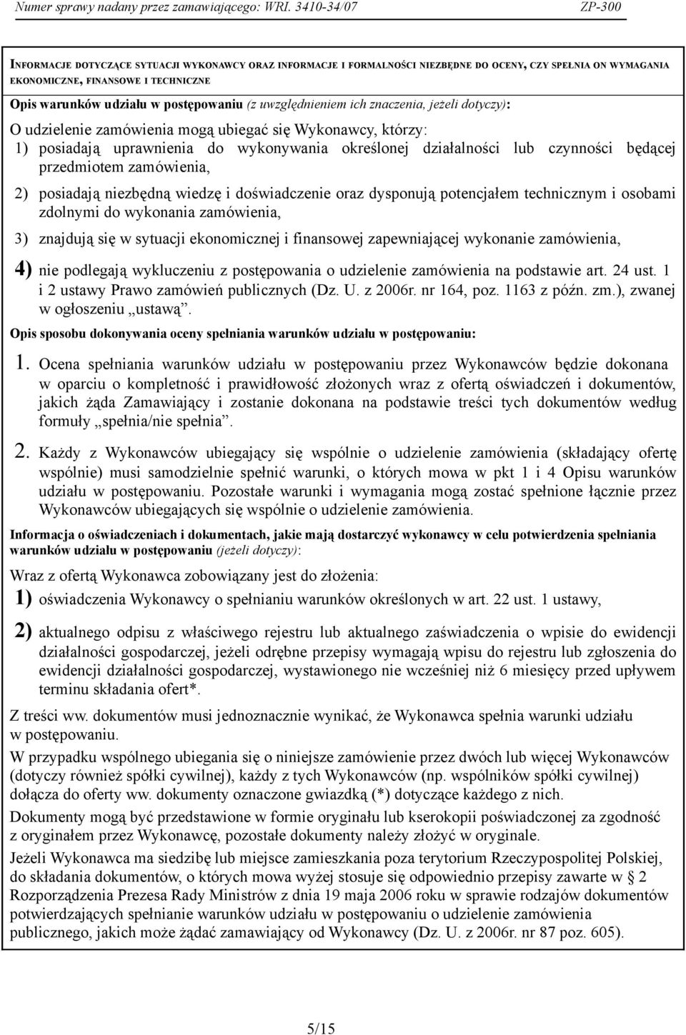 przedmiotem zamówienia, 2) posiadają niezbędną wiedzę i doświadczenie oraz dysponują potencjałem technicznym i osobami zdolnymi do wykonania zamówienia, 3) znajdują się w sytuacji ekonomicznej i