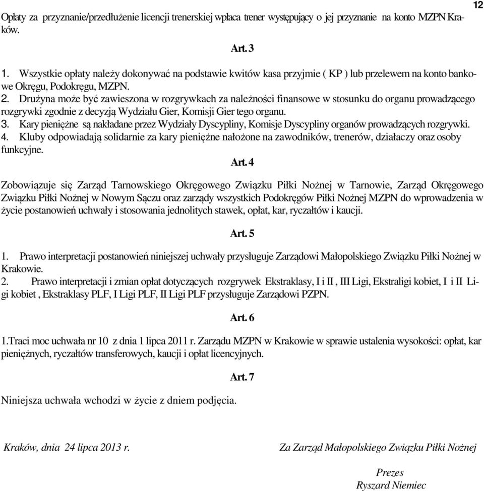 Drużyna może być zawieszona w rozgrywkach za należności finansowe w stosunku do organu prowadzącego rozgrywki zgodnie z decyzją Wydziału Gier, Komisji Gier tego organu. 3.