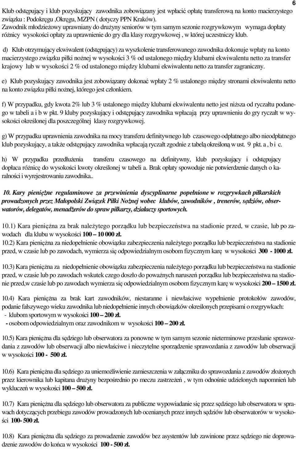 d) Klub otrzymujący ekwiwalent (odstępujący) za wyszkolenie transferowanego zawodnika dokonuje wpłaty na konto macierzystego związku piłki nożnej w wysokości 3 % od ustalonego między klubami