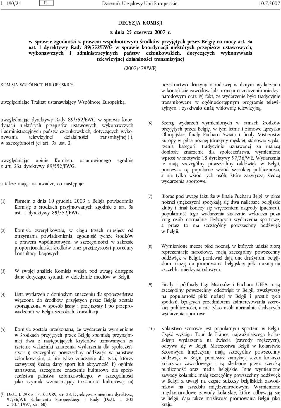 transmisyjnej (2007/479/WE) KOMISJA WSPÓLNOT EUROPEJSKICH, uwzględniając Traktat ustanawiający Wspólnotę Europejską, uwzględniając dyrektywę Rady 89/552/EWG w sprawie koordynacji niektórych przepisów