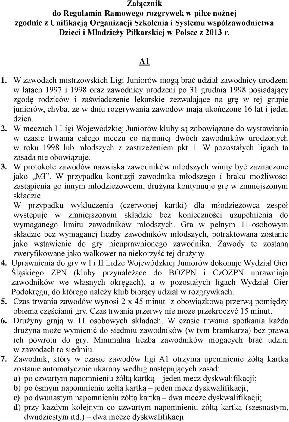 zezwalające na grę w tej grupie juniorów, chyba, że w dniu rozgrywania zawodów mają ukończone 16 lat i jeden dzień. 2.