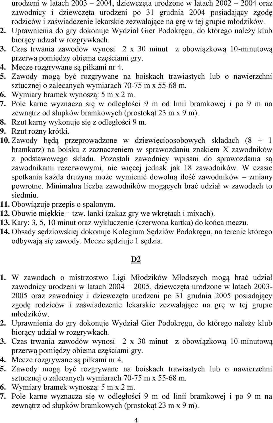 -75 m x 55-68 m. 7. Pole karne wyznacza się w odległości 9 m od linii bramkowej i po 9 m na zewnątrz od słupków bramkowych (prostokąt 23 m x 9 m). 8. Rzut karny wykonuje się z odległości 9 m. 9. Rzut rożny krótki.
