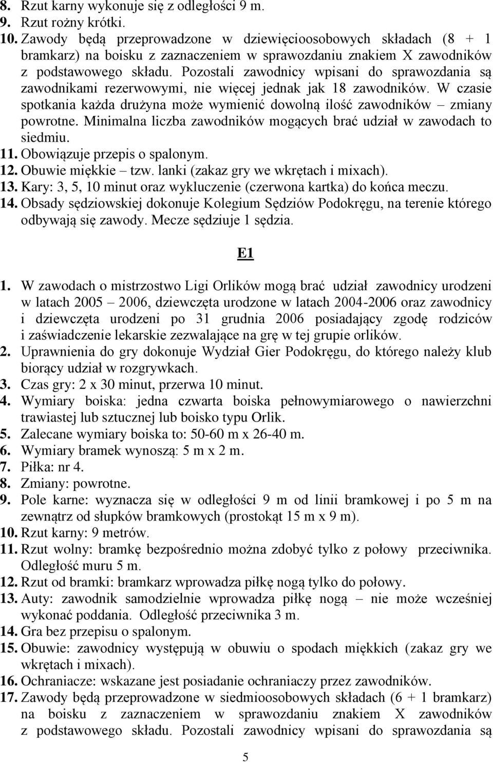 W czasie 11. Obowiązuje przepis o spalonym. 12. Obuwie miękkie tzw. lanki (zakaz gry we wkrętach i mixach). 13. Kary: 3, 5, 10 minut oraz wykluczenie (czerwona kartka) do końca meczu. 14.