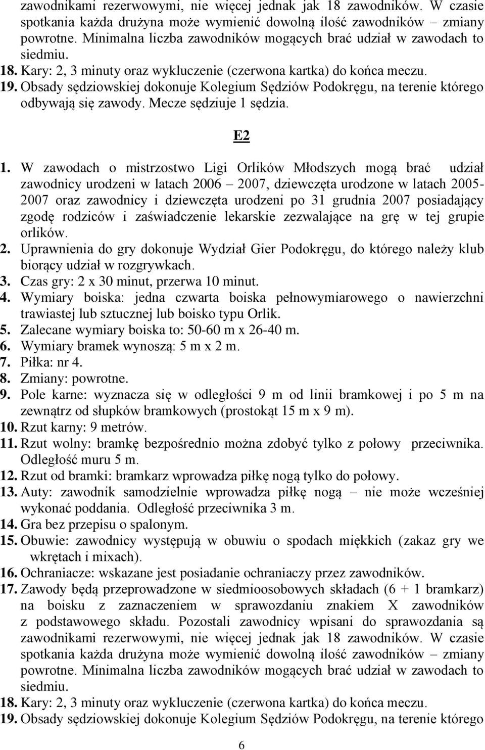 W zawodach o mistrzostwo Ligi Orlików Młodszych mogą brać udział zawodnicy urodzeni w latach 2006 2007, dziewczęta urodzone w latach 2005-2007 oraz zawodnicy i dziewczęta urodzeni po 31 grudnia 2007