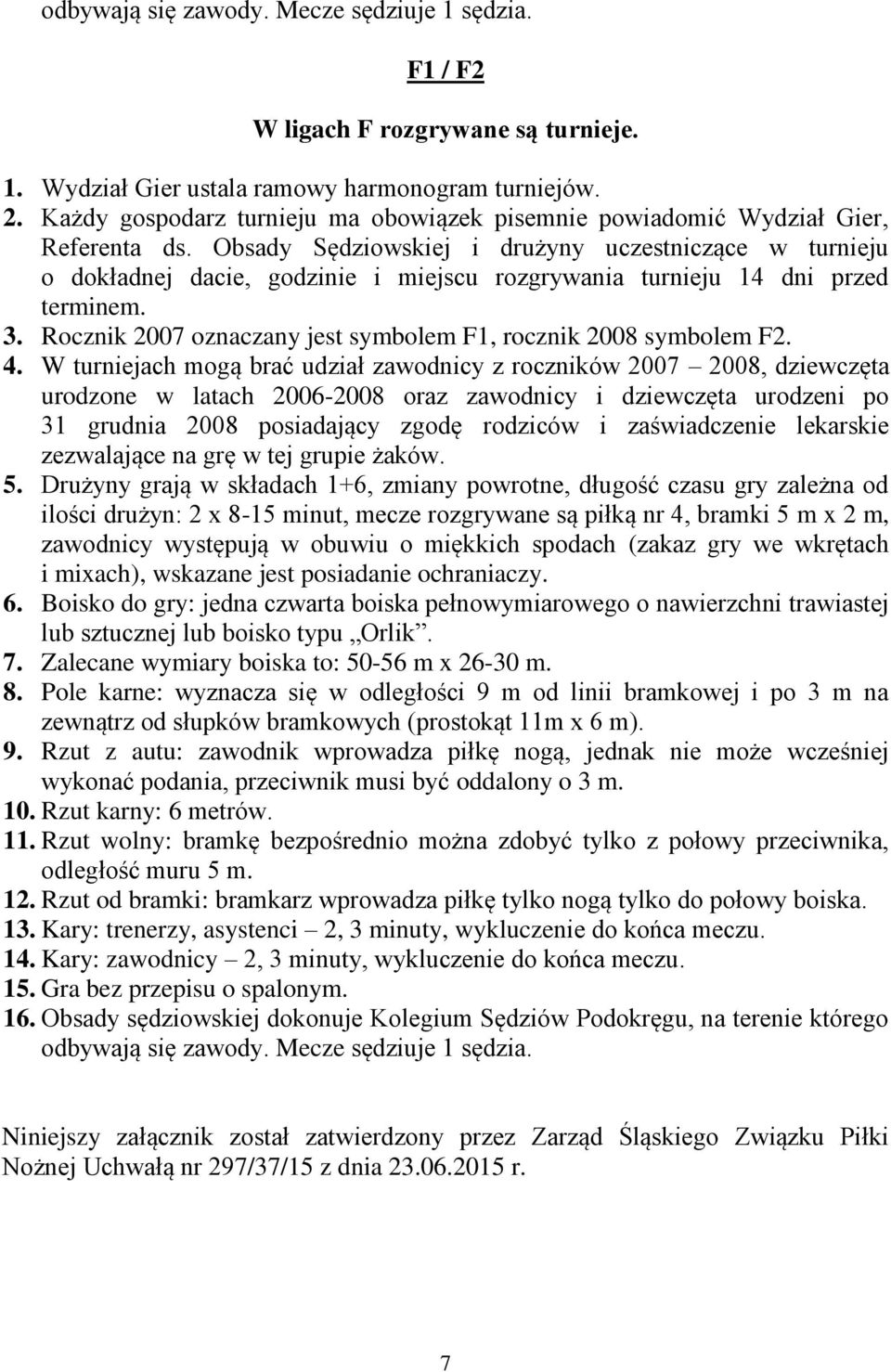 Rocznik 2007 oznaczany jest symbolem F1, rocznik 2008 symbolem F2. 4.