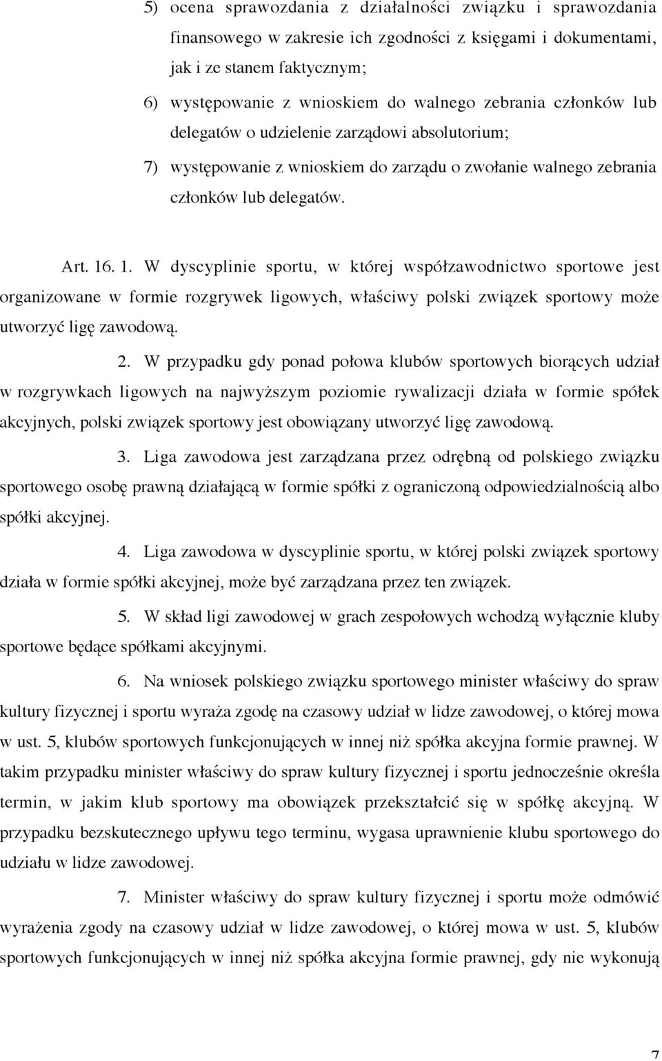 . 1. W dyscyplinie sportu, w której współzawodnictwo sportowe jest organizowane w formie rozgrywek ligowych, właściwy polski związek sportowy może utworzyć ligę zawodową. 2.