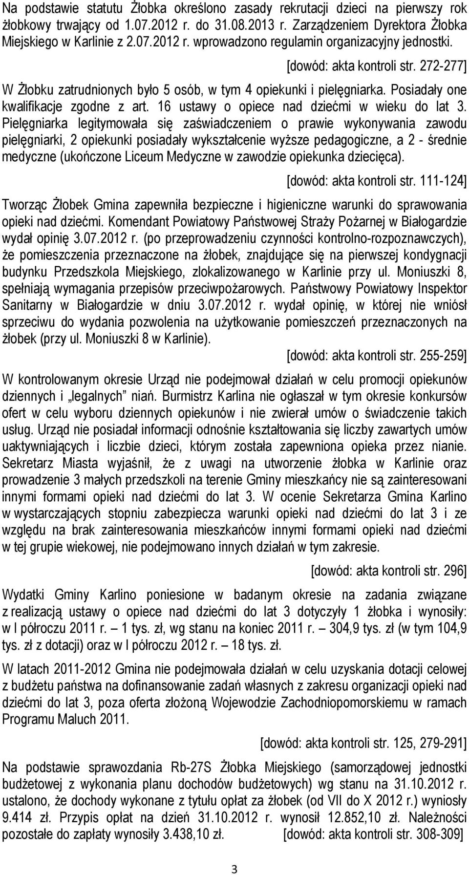 Pielęgniarka legitymowała się zaświadczeniem o prawie wykonywania zawodu pielęgniarki, 2 opiekunki posiadały wykształcenie wyŝsze pedagogiczne, a 2 - średnie medyczne (ukończone Liceum Medyczne w