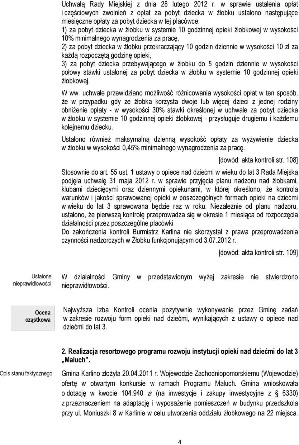 godzinnej opieki Ŝłobkowej w wysokości 10% minimalnego wynagrodzenia za pracę, 2) za pobyt dziecka w Ŝłobku przekraczający 10 godzin dziennie w wysokości 10 zł za kaŝdą rozpoczętą godzinę opieki, 3)