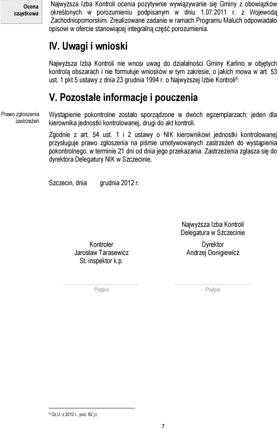 Uwagi i wnioski NajwyŜsza Izba Kontroli nie wnosi uwag do działalności Gminy Karlino w objętych kontrolą obszarach i nie formułuje wniosków w tym zakresie, o jakich mowa w art. 53 ust.