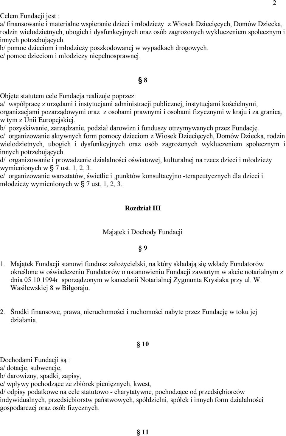 2 8 Objęte statutem cele Fundacja realizuje poprzez: a/ współpracę z urzędami i instytucjami administracji publicznej, instytucjami kościelnymi, organizacjami pozarządowymi oraz z osobami prawnymi i