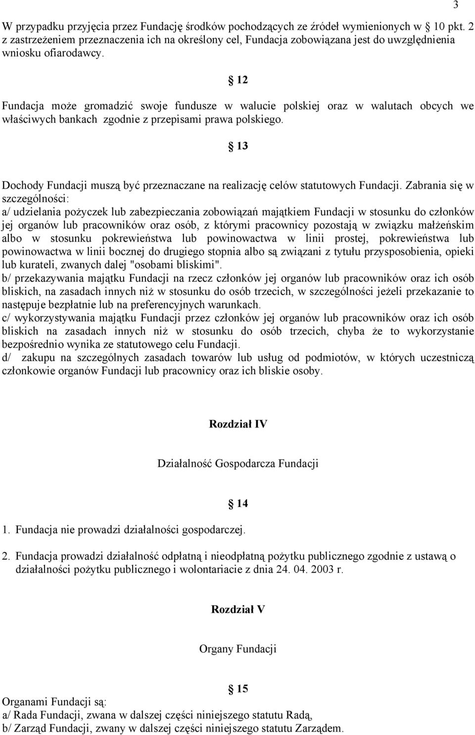 12 Fundacja może gromadzić swoje fundusze w walucie polskiej oraz w walutach obcych we właściwych bankach zgodnie z przepisami prawa polskiego.