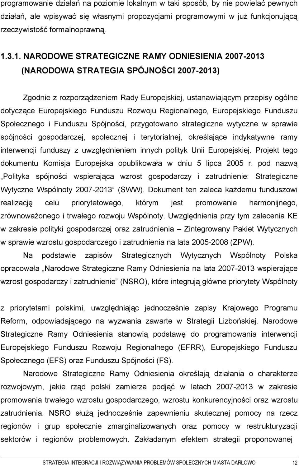 Funduszu Rozwoju Regionalnego, Europejskiego Funduszu Społecznego i Funduszu Spójności, przygotowano strategiczne wytyczne w sprawie spójności gospodarczej, społecznej i terytorialnej, określające