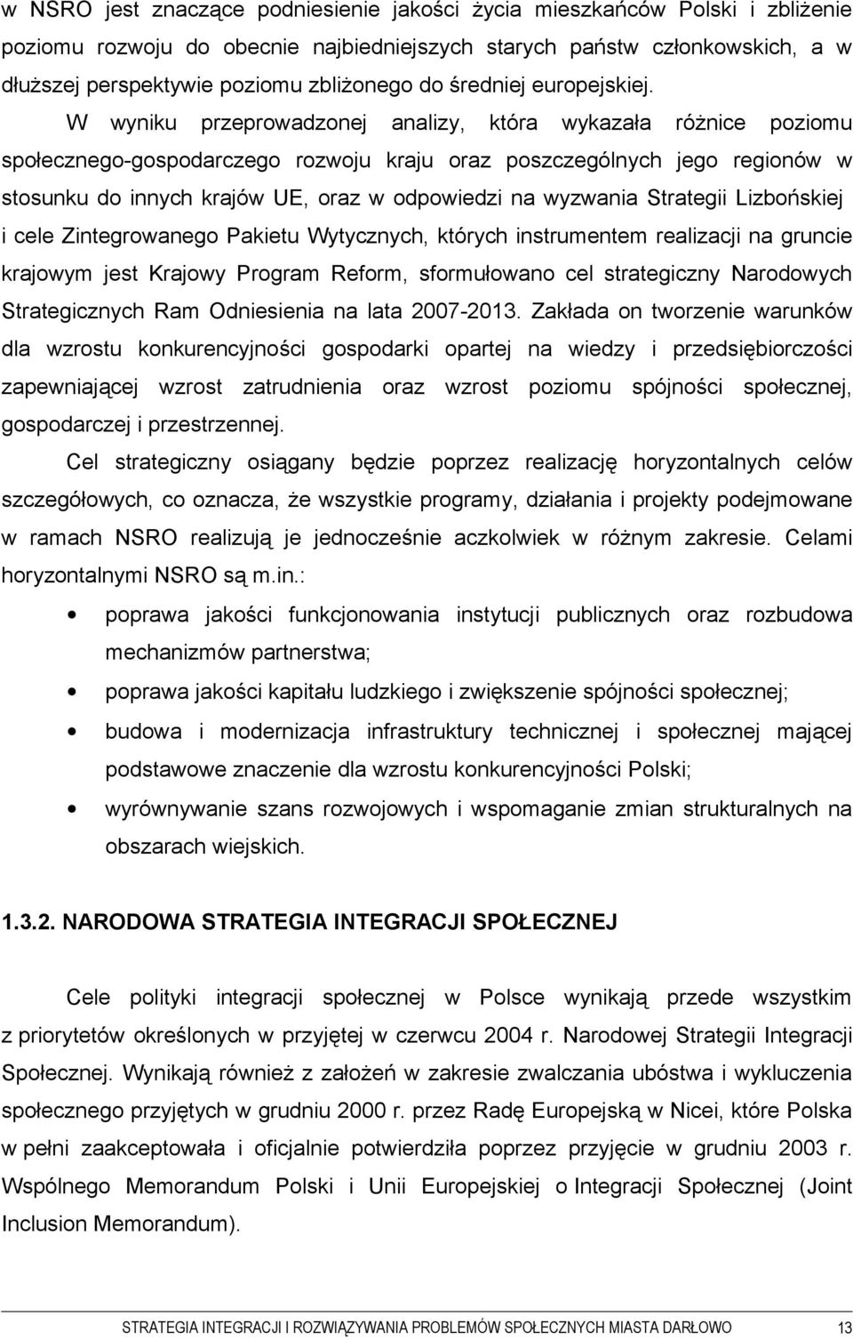 W wyniku przeprowadzonej analizy, która wykazała różnice poziomu społecznego-gospodarczego rozwoju kraju oraz poszczególnych jego regionów w stosunku do innych krajów UE, oraz w odpowiedzi na