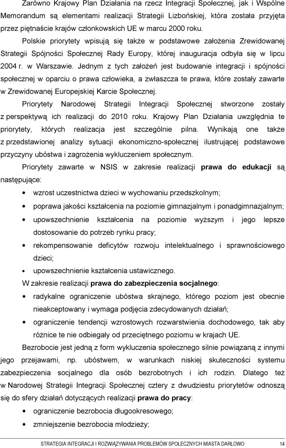 Jednym z tych założeń jest budowanie integracji i spójności społecznej w oparciu o prawa człowieka, a zwłaszcza te prawa, które zostały zawarte w Zrewidowanej Europejskiej Karcie Społecznej.