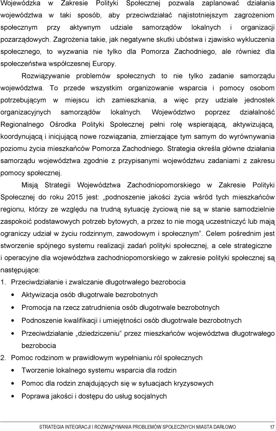 Zagrożenia takie, jak negatywne skutki ubóstwa i zjawisko wykluczenia społecznego, to wyzwania nie tylko dla Pomorza Zachodniego, ale również dla społeczeństwa współczesnej Europy.