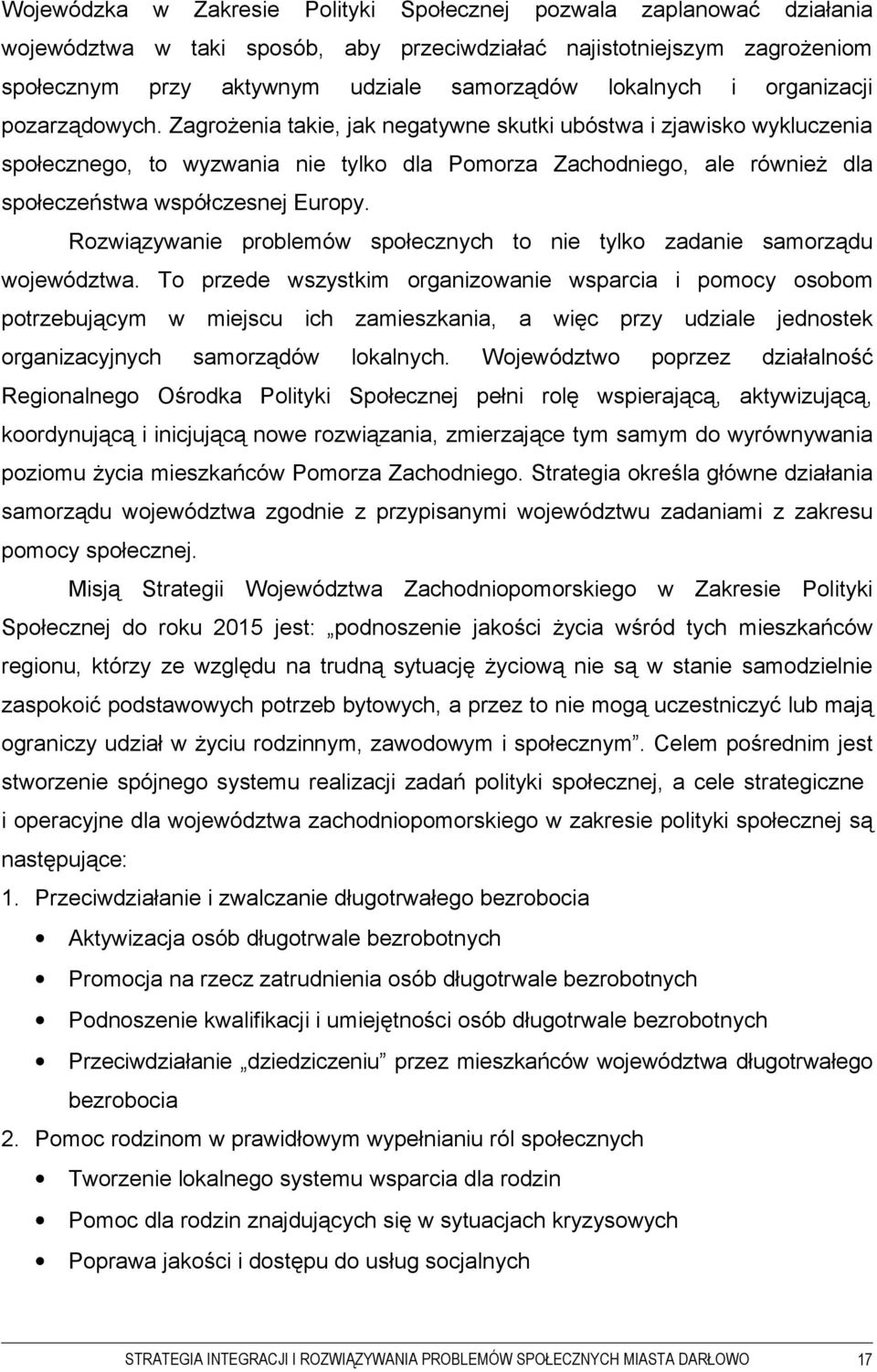 Zagrożenia takie, jak negatywne skutki ubóstwa i zjawisko wykluczenia społecznego, to wyzwania nie tylko dla Pomorza Zachodniego, ale również dla społeczeństwa współczesnej Europy.