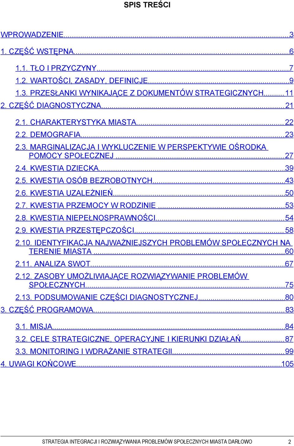 KWESTIA UZALEŻNIEŃ...50 2.7. KWESTIA PRZEMOCY W RODZINIE...53 2.8. KWESTIA NIEPEŁNOSPRAWNOŚCI...54 2.9. KWESTIA PRZESTĘPCZOŚCI...58 2.10.