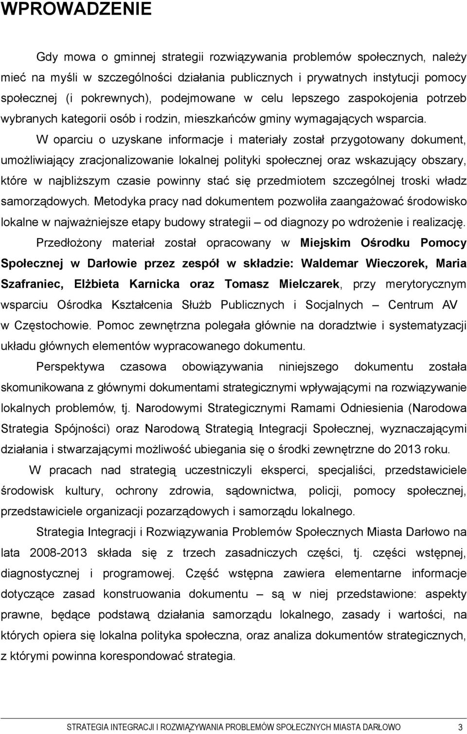 W oparciu o uzyskane informacje i materiały został przygotowany dokument, umożliwiający zracjonalizowanie lokalnej polityki społecznej oraz wskazujący obszary, które w najbliższym czasie powinny stać