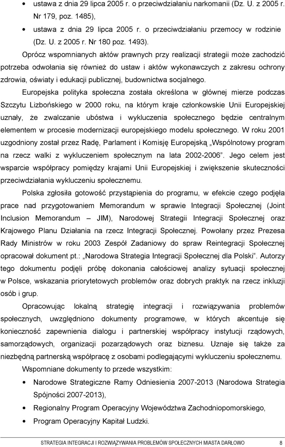 Oprócz wspomnianych aktów prawnych przy realizacji strategii może zachodzić potrzeba odwołania się również do ustaw i aktów wykonawczych z zakresu ochrony zdrowia, oświaty i edukacji publicznej,