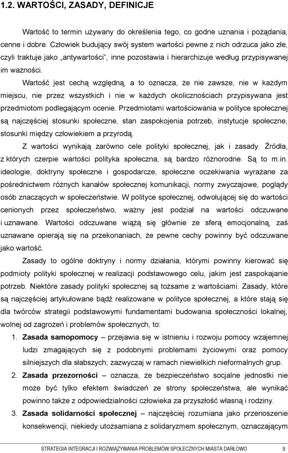 Wartość jest cechą względną, a to oznacza, że nie zawsze, nie w każdym miejscu, nie przez wszystkich i nie w każdych okolicznościach przypisywana jest przedmiotom podlegającym ocenie.