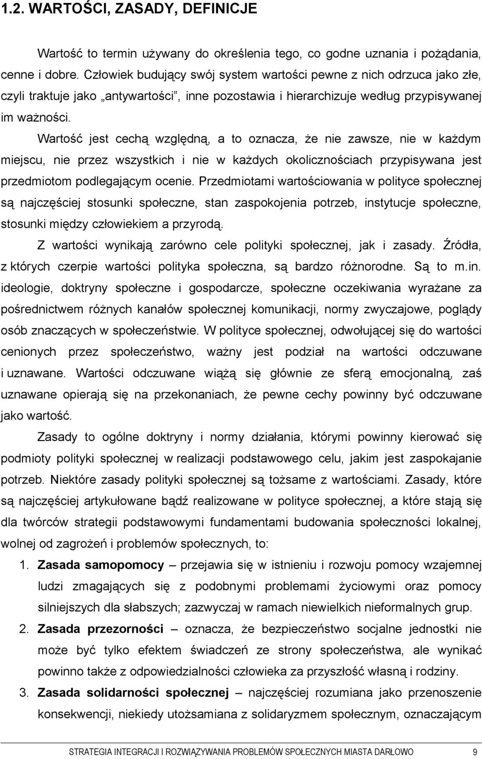 Wartość jest cechą względną, a to oznacza, że nie zawsze, nie w każdym miejscu, nie przez wszystkich i nie w każdych okolicznościach przypisywana jest przedmiotom podlegającym ocenie.