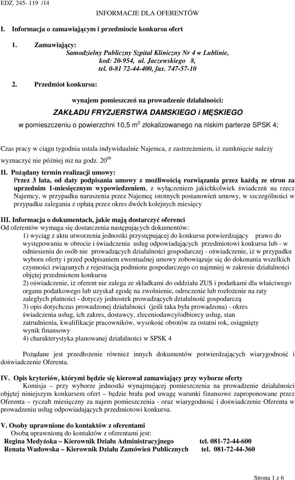 Przedmiot konkursu: wynajem pomieszczeń na prowadzenie działalności: ZAKŁADU FRYZJERSTWA DAMSKIEGO i MĘSKIEGO w pomieszczeniu o powierzchni 10,5 m 2 zlokalizowanego na niskim parterze SPSK 4; Czas
