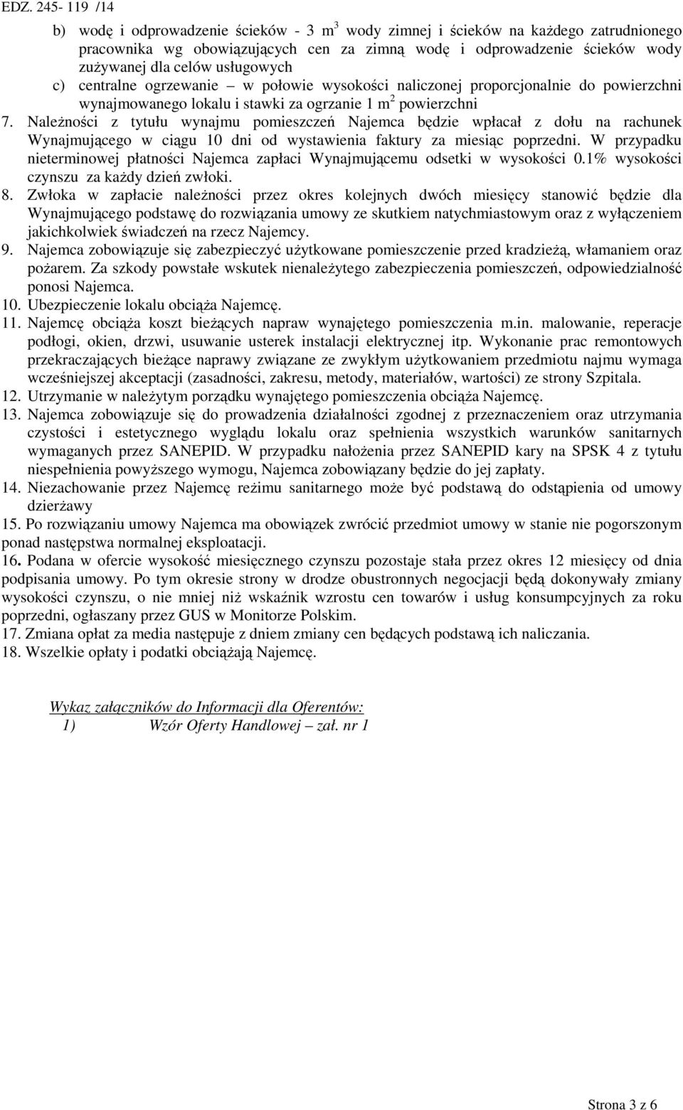 NaleŜności z tytułu wynajmu pomieszczeń Najemca będzie wpłacał z dołu na rachunek Wynajmującego w ciągu 10 dni od wystawienia faktury za miesiąc poprzedni.