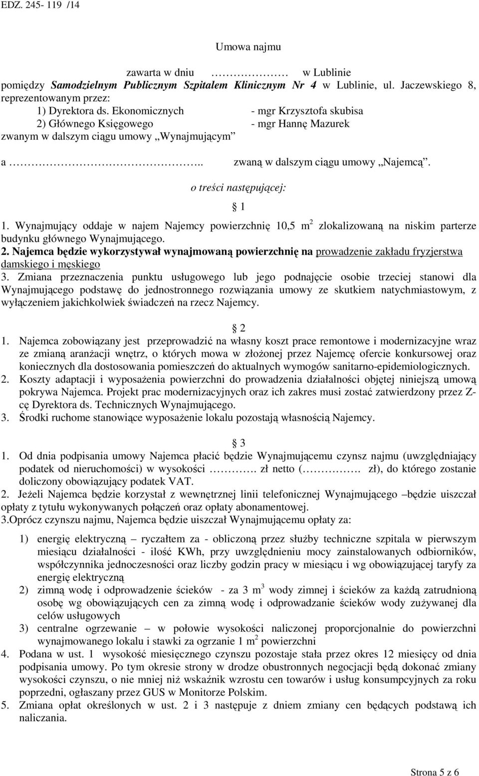 Wynajmujący oddaje w najem Najemcy powierzchnię 10,5 m 2 zlokalizowaną na niskim parterze budynku głównego Wynajmującego. 2. Najemca będzie wykorzystywał wynajmowaną powierzchnię na prowadzenie zakładu fryzjerstwa damskiego i męskiego 3.