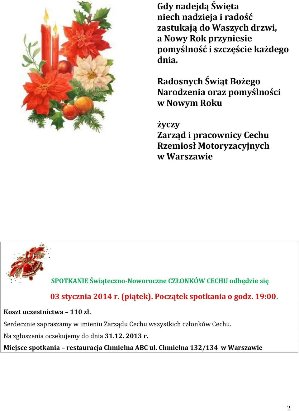 Świąteczno-Noworoczne CZŁONKÓW CECHU odbędzie się 03 stycznia 2014 r. (piątek). Początek spotkania o godz. 19:00. Koszt uczestnictwa 110 zł.