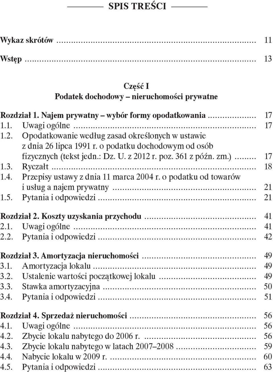 Przepisy ustawy z dnia 11 marca 2004 r. o podatku od towarów i usług a najem prywatny... 21 1.5. Pytania i odpowiedzi... 21 Rozdział 2. Koszty uzyskania przychodu... 41 2.1. Uwagi ogólne... 41 2.2. Pytania i odpowiedzi... 42 Rozdział 3.