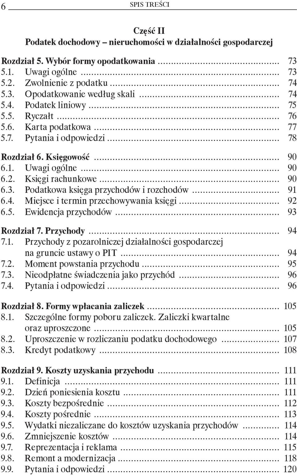 Podatkowa księga przychodów i rozchodów... 91 6.4. Miejsce i termin przechowywania księgi... 92 6.5. Ewidencja przychodów... 93 Rozdział 7. Przychody... 94 7.1. Przychody z pozarolniczej działalności gospodarczej na gruncie ustawy o PIT.