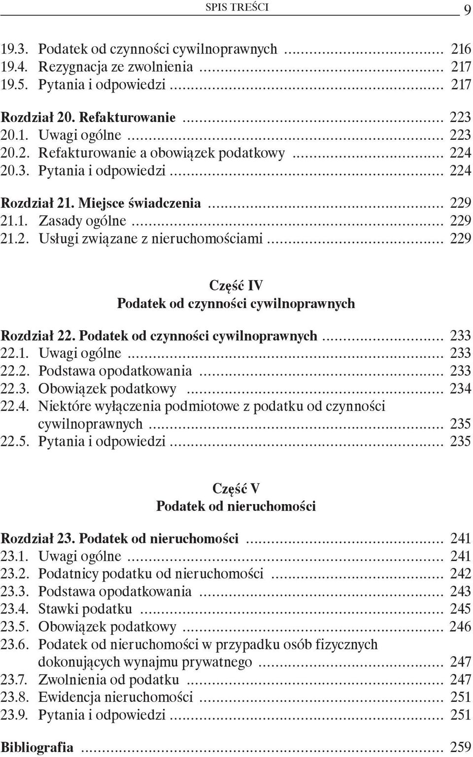 .. 229 Część IV Podatek od czynności cywilnoprawnych Rozdział 22. Podatek od czynności cywilnoprawnych... 233 22.1. Uwagi ogólne... 233 22.2. Podstawa opodatkowania... 233 22.3. Obowiązek podatkowy.