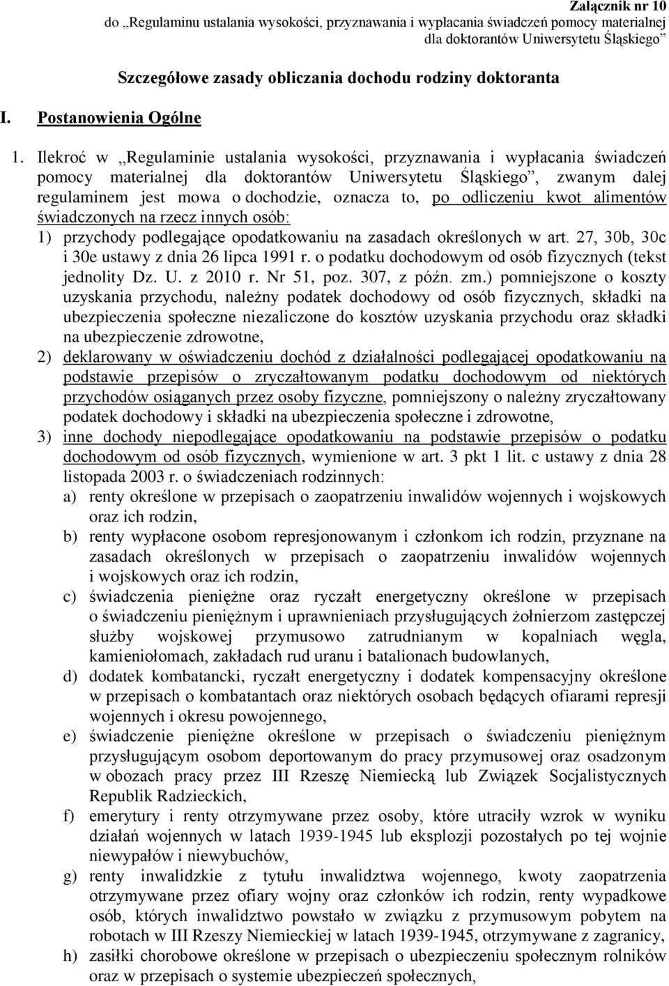 Ilekroć w Regulaminie ustalania wysokości, przyznawania i wypłacania świadczeń pomocy materialnej dla doktorantów Uniwersytetu Śląskiego, zwanym dalej regulaminem jest mowa o dochodzie, oznacza to,