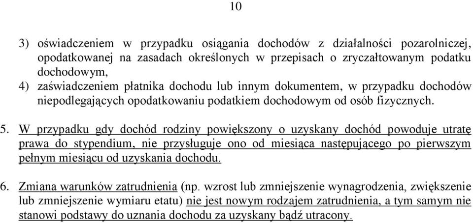 W przypadku gdy dochód rodziny powiększony o uzyskany dochód powoduje utratę prawa do stypendium, nie przysługuje ono od miesiąca następującego po pierwszym pełnym miesiącu od uzyskania