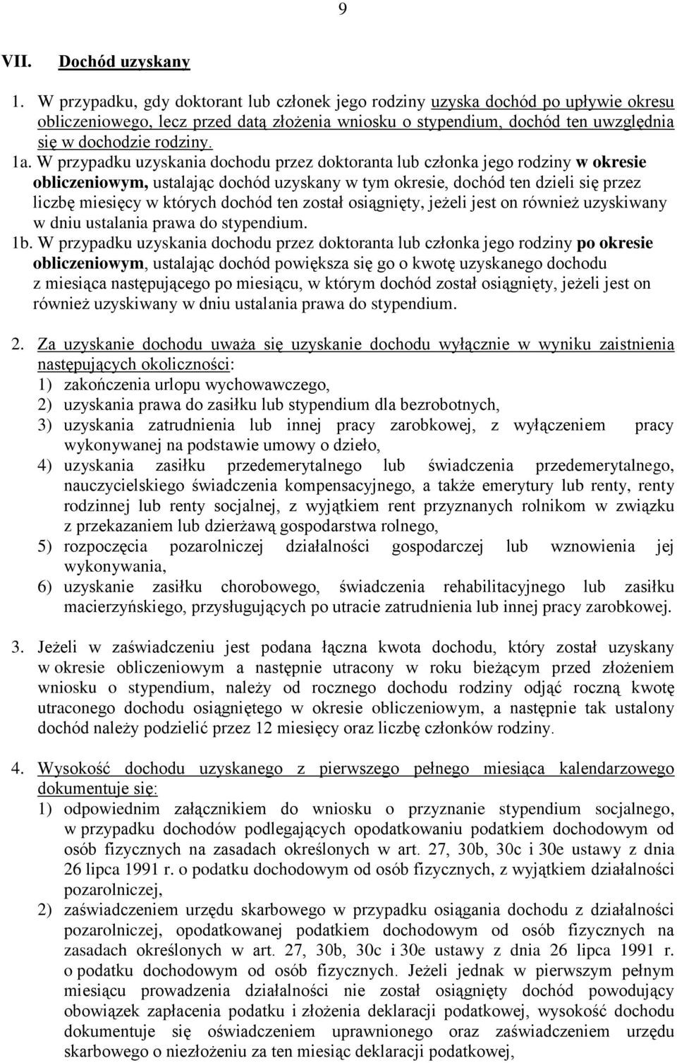 W przypadku uzyskania dochodu przez doktoranta lub członka jego rodziny w okresie obliczeniowym, ustalając dochód uzyskany w tym okresie, dochód ten dzieli się przez liczbę miesięcy w których dochód