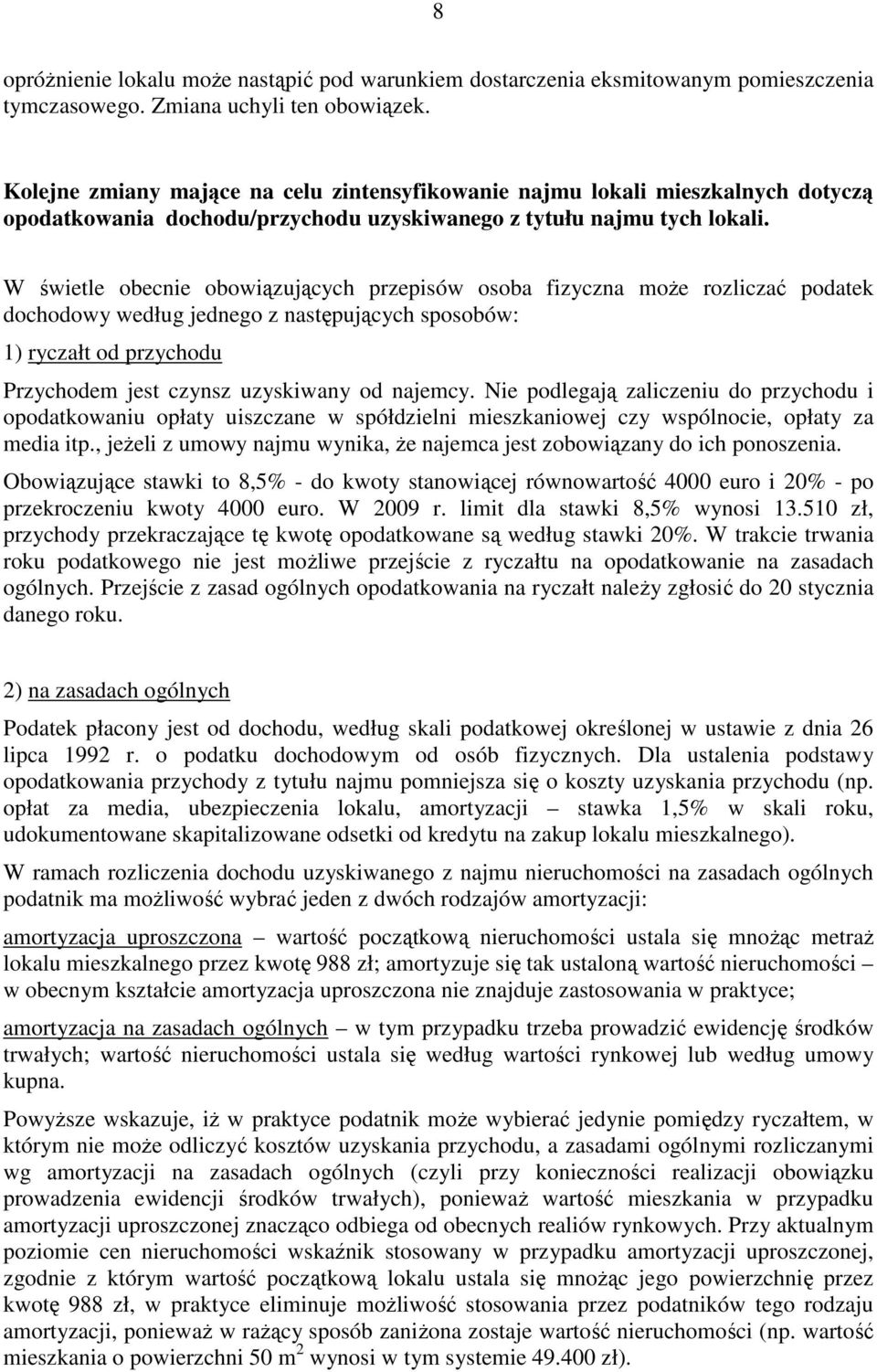 W świetle obecnie obowiązujących przepisów osoba fizyczna może rozliczać podatek dochodowy według jednego z następujących sposobów: 1) ryczałt od przychodu Przychodem jest czynsz uzyskiwany od