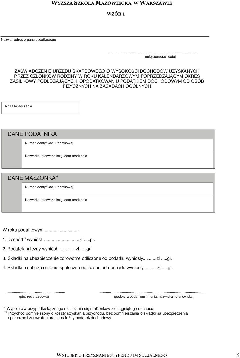 PODATKIEM DOCHODOWYM OD OSÓB FIZYCZNYCH NA ZASADACH OGÓLNYCH Nr zaświadczenia DANE PODATNIKA Numer Identyfikacji Podatkowej Nazwisko, pierwsze imię, data urodzenia DANE MAŁŻONKA * ) Numer