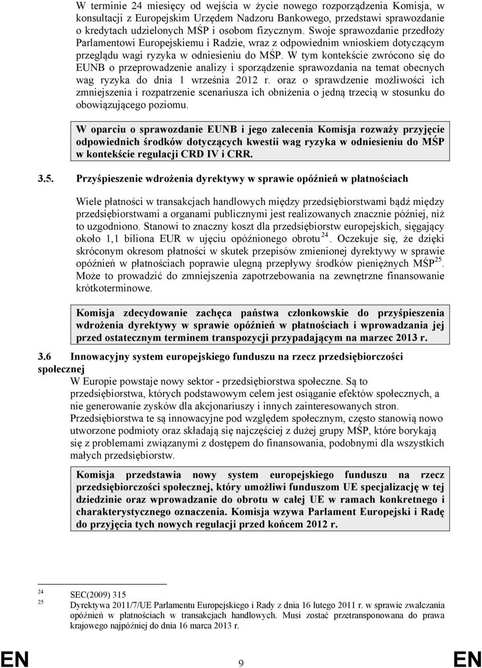 W tym kontekście zwrócono się do EUNB o przeprowadzenie analizy i sporządzenie sprawozdania na temat obecnych wag ryzyka do dnia 1 września 2012 r.
