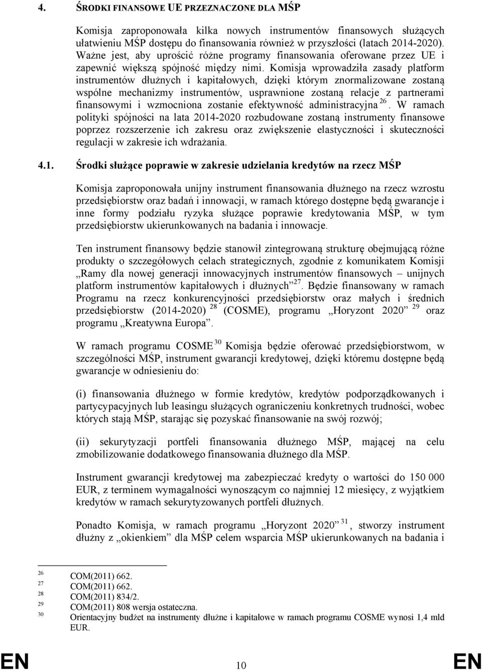 Komisja wprowadziła zasady platform instrumentów dłużnych i kapitałowych, dzięki którym znormalizowane zostaną wspólne mechanizmy instrumentów, usprawnione zostaną relacje z partnerami finansowymi i