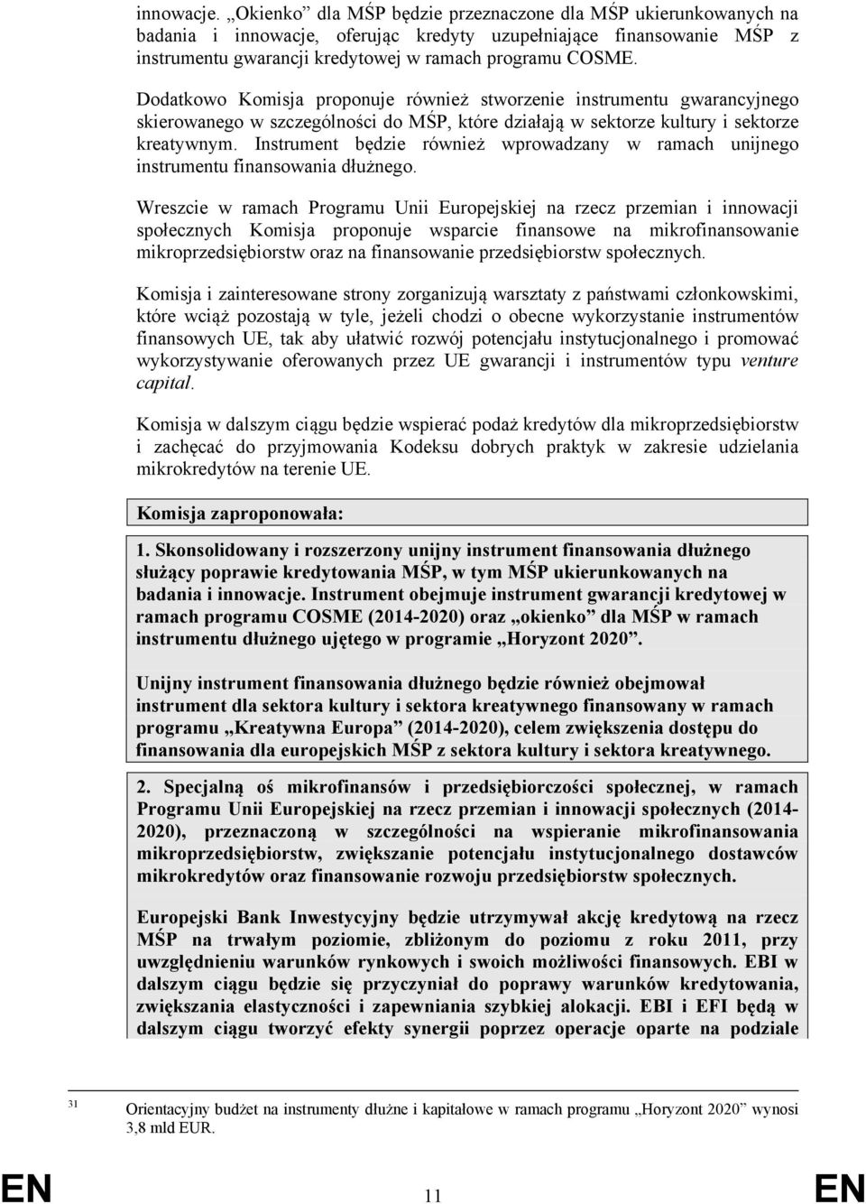 Dodatkowo Komisja proponuje również stworzenie instrumentu gwarancyjnego skierowanego w szczególności do MŚP, które działają w sektorze kultury i sektorze kreatywnym.