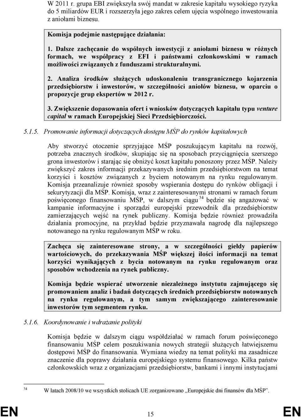 Dalsze zachęcanie do wspólnych inwestycji z aniołami biznesu w różnych formach, we współpracy z EFI i państwami członkowskimi w ramach możliwości związanych z funduszami strukturalnymi. 2.