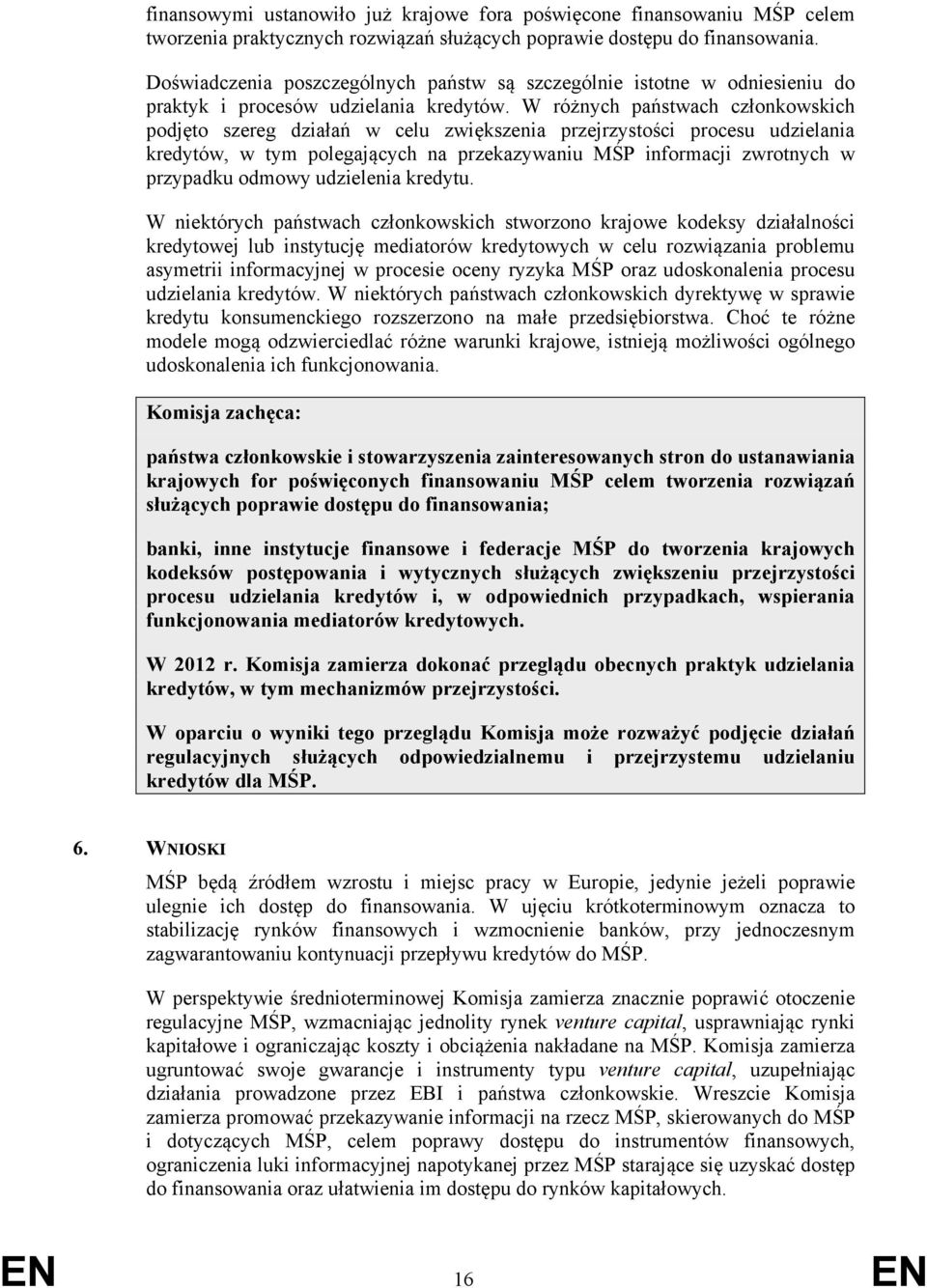 W różnych państwach członkowskich podjęto szereg działań w celu zwiększenia przejrzystości procesu udzielania kredytów, w tym polegających na przekazywaniu MŚP informacji zwrotnych w przypadku odmowy