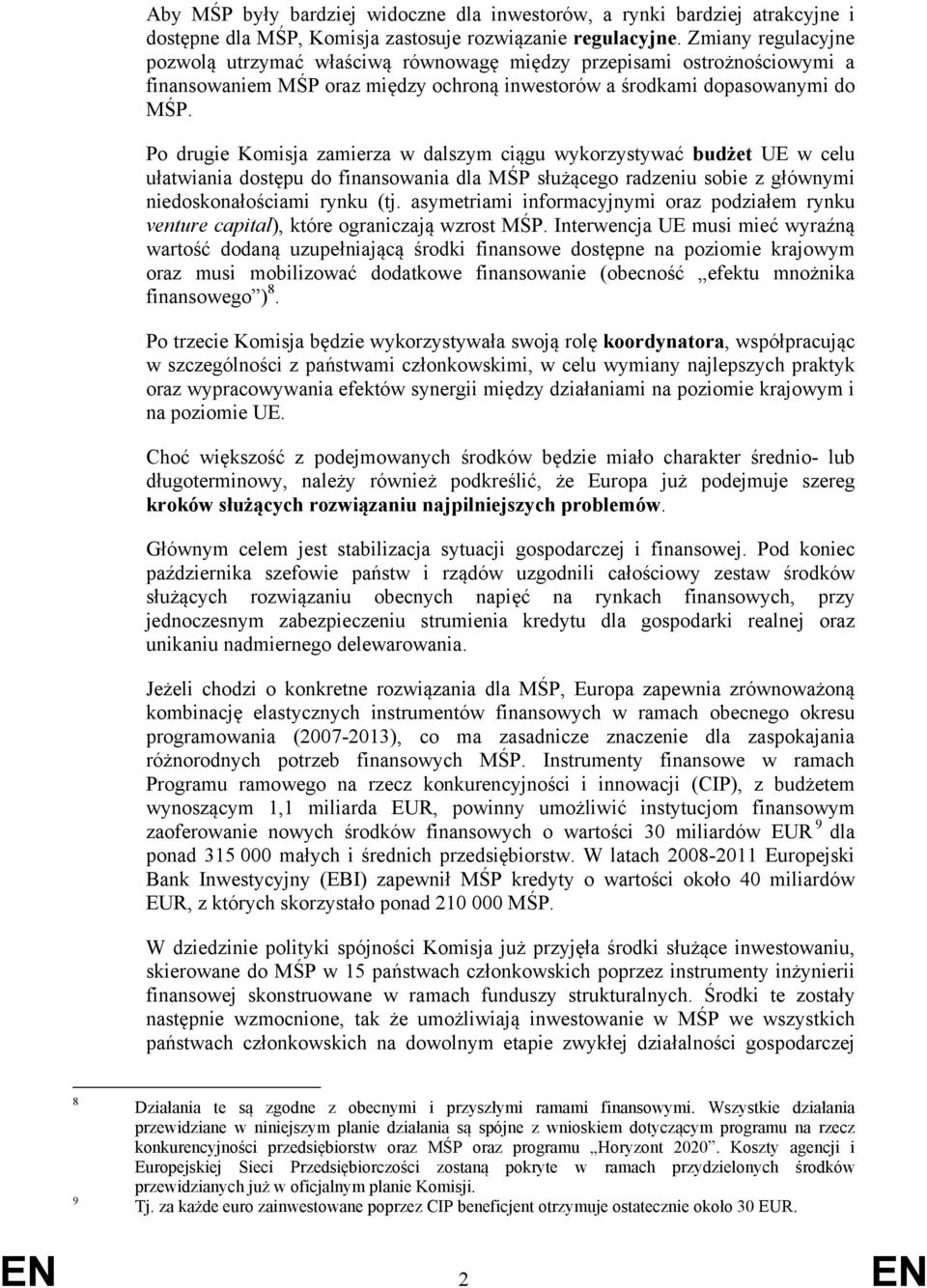 Po drugie Komisja zamierza w dalszym ciągu wykorzystywać budżet UE w celu ułatwiania dostępu do finansowania dla MŚP służącego radzeniu sobie z głównymi niedoskonałościami rynku (tj.