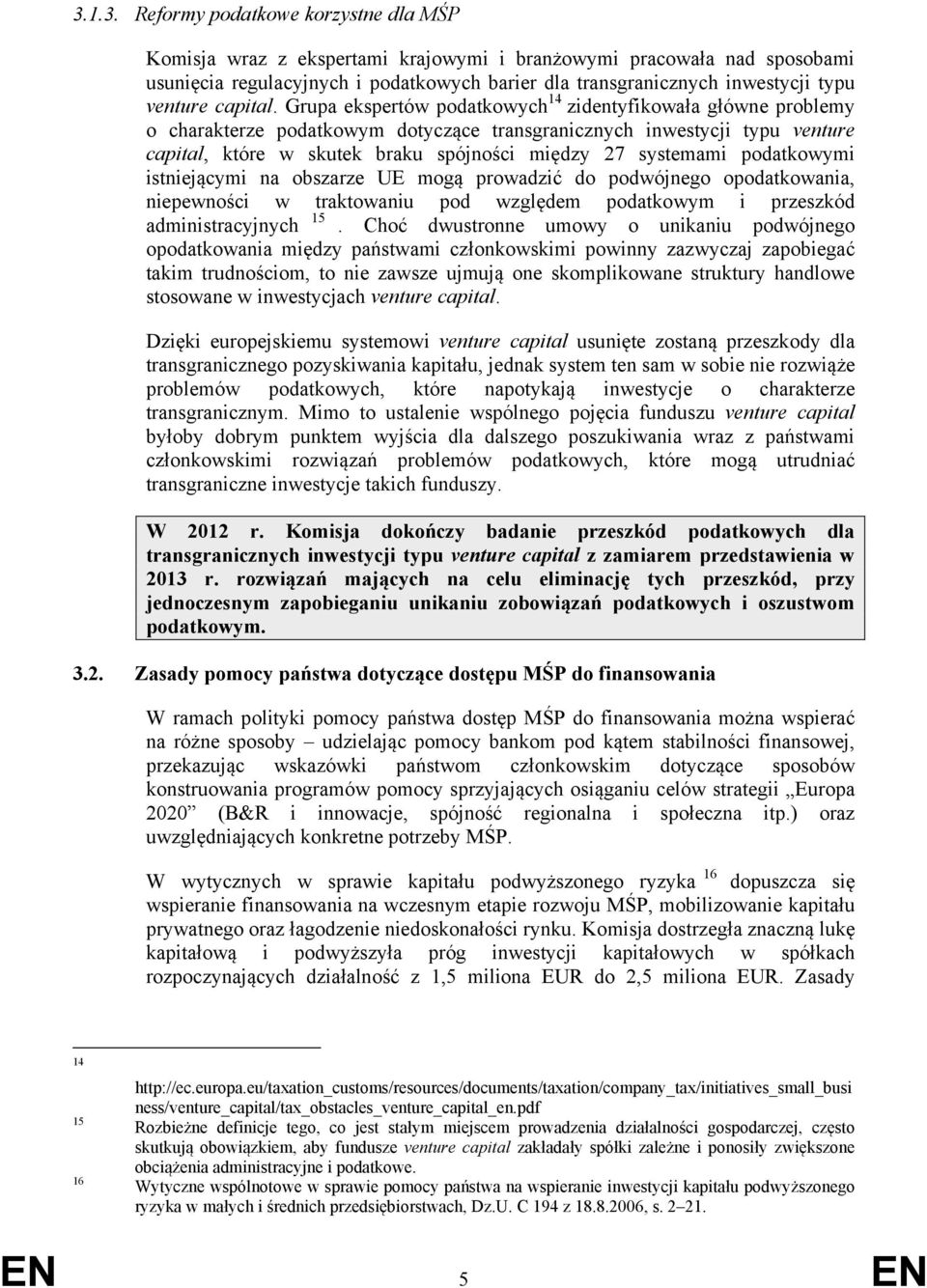 Grupa ekspertów podatkowych 14 zidentyfikowała główne problemy o charakterze podatkowym dotyczące transgranicznych inwestycji typu venture capital, które w skutek braku spójności między 27 systemami