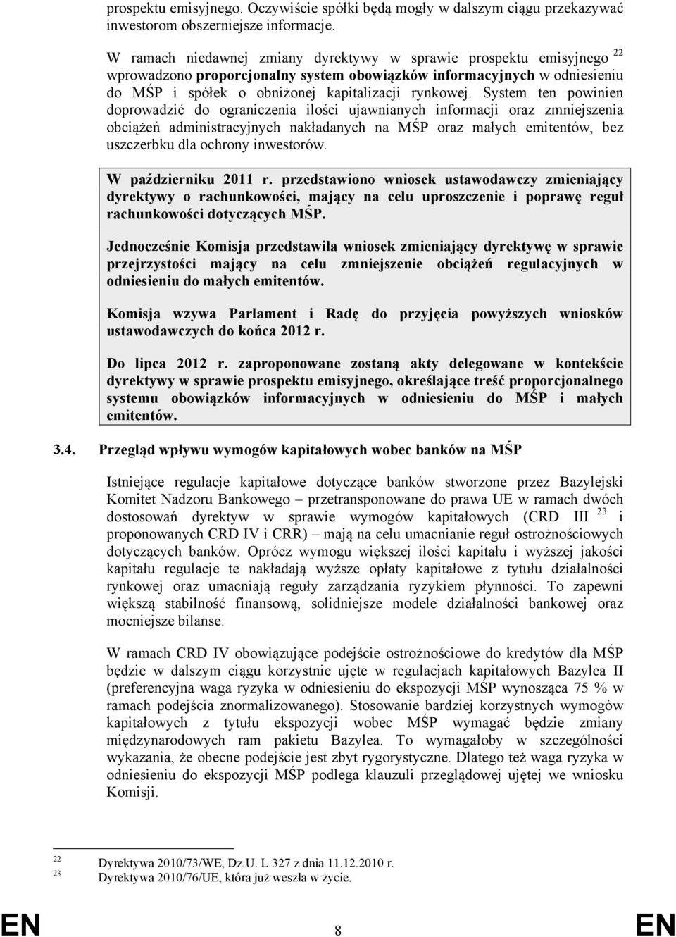 System ten powinien doprowadzić do ograniczenia ilości ujawnianych informacji oraz zmniejszenia obciążeń administracyjnych nakładanych na MŚP oraz małych emitentów, bez uszczerbku dla ochrony