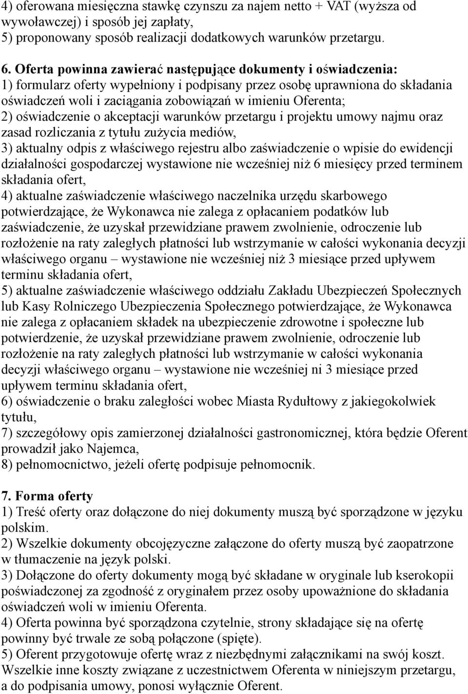 Oferenta; 2) oświadczenie o akceptacji warunków przetargu i projektu umowy najmu oraz zasad rozliczania z tytułu zużycia mediów, 3) aktualny odpis z właściwego rejestru albo zaświadczenie o wpisie do