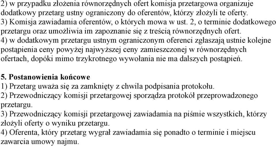 4) w dodatkowym przetargu ustnym ograniczonym oferenci zgłaszają ustnie kolejne postąpienia ceny powyżej najwyższej ceny zamieszczonej w równorzędnych ofertach, dopóki mimo trzykrotnego wywołania nie