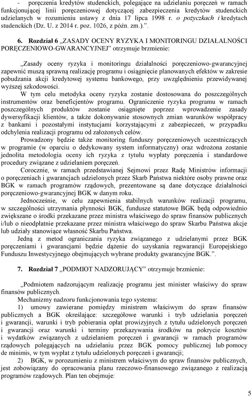Rozdział 6 ZASADY OCENY RYZYKA I MONITORINGU DZIAŁALNOŚCI PORĘCZENIOWO-GWARANCYJNEJ otrzymuje brzmienie: Zasady oceny ryzyka i monitoringu działalności poręczeniowo-gwarancyjnej zapewnić muszą