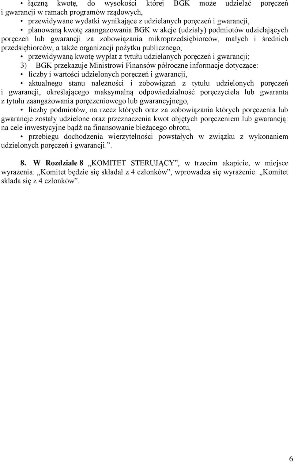 przewidywaną kwotę wypłat z tytułu udzielanych poręczeń i gwarancji; 3) BGK przekazuje Ministrowi Finansów półroczne informacje dotyczące: liczby i wartości udzielonych poręczeń i gwarancji,